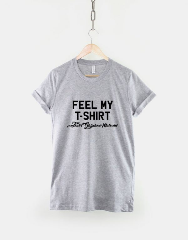 Girlfriend T-Shirt - Feel My T-Shirt That's Girl friend Material T Shirt