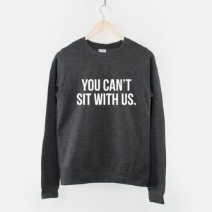 You Cant Sit With Us Crew Neck Sweatshirt
