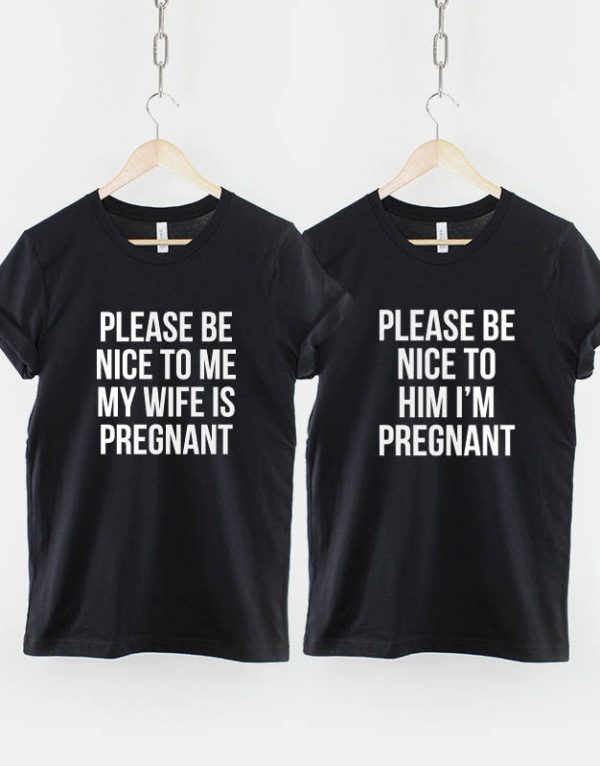Pregnant T-Shirt - 2 x His & Hers Couples T Shirt Please Be Nice To Me My Wife Is Pregnant Shirts