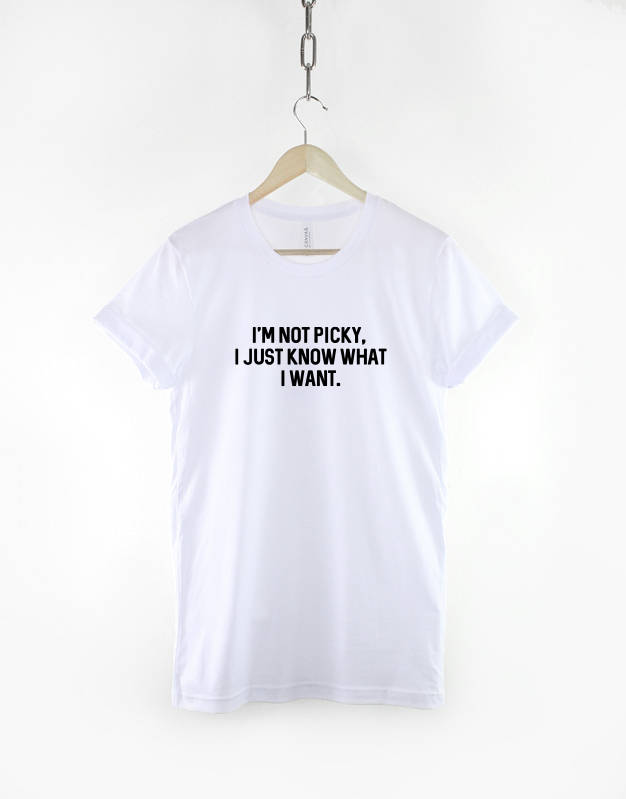 I'm not Picky I just Know What I Want - Spoiled Brat Slogan Fashion T-Shirt