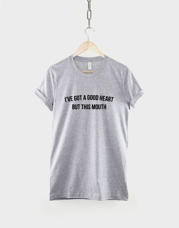I've Got A Good Heart But This Mouth - T-shirt