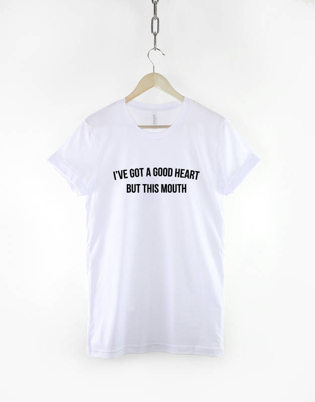 I've Got A Good Heart But This Mouth - T-shirt