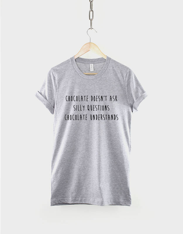 Chocolate Doesn't Ask Stupid Questions Chocolate Understands T-Shirt