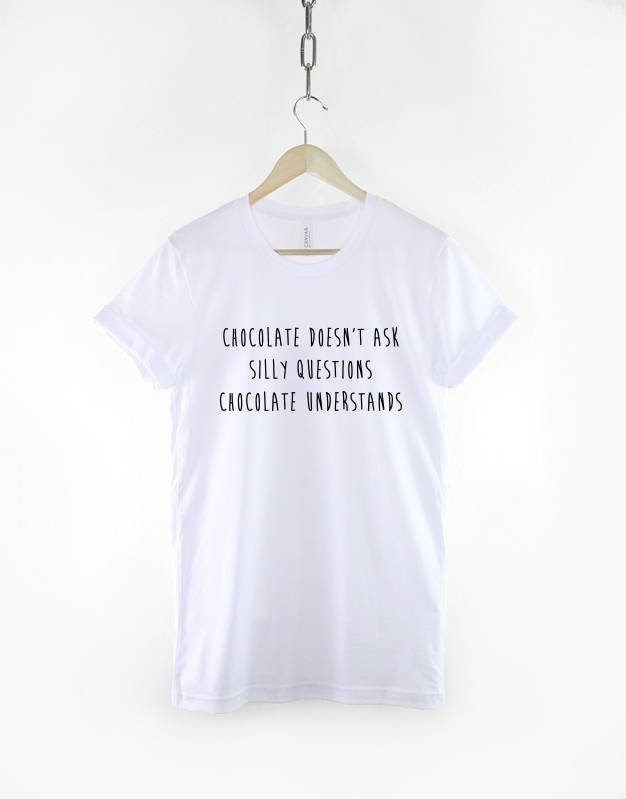 Chocolate Doesn't Ask Stupid Questions Chocolate Understands T-Shirt