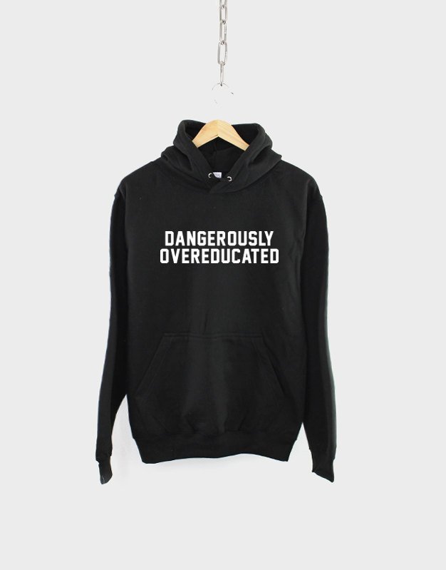 Dangerously Overeducated Hoodie / School College Univercity Graduate PhD Graduation Hoody