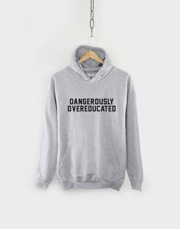 Dangerously Overeducated Hoodie / School College Univercity Graduate PhD Graduation Hoody