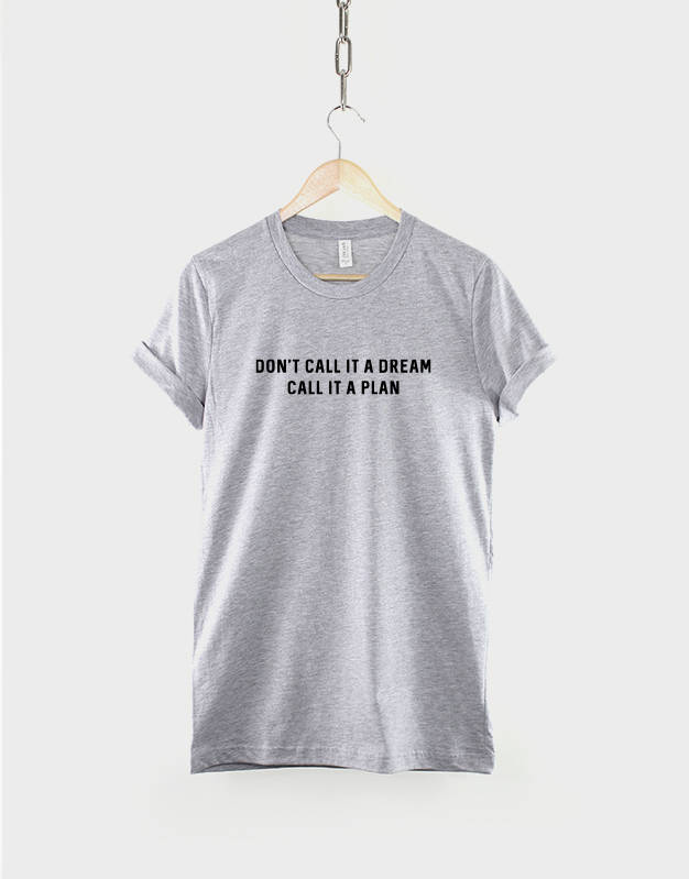 Don't Call it a Dream Call it a Plan T-shirt / Dream Big Motivational Inspirational Quote TShirt