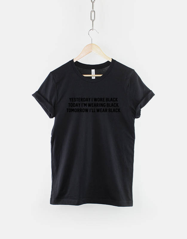 Goth Clothing Emo Shirt Black T-Shirt / Yesterday I wore Black Today I'm wearing black Tomorrow I'll wear Black TShirt