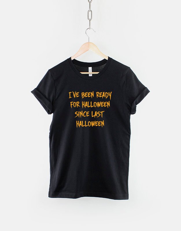 I've Been Ready For Halloween Since Last Halloween Funny Slogan Shirt / Spooky Halloween Shirts