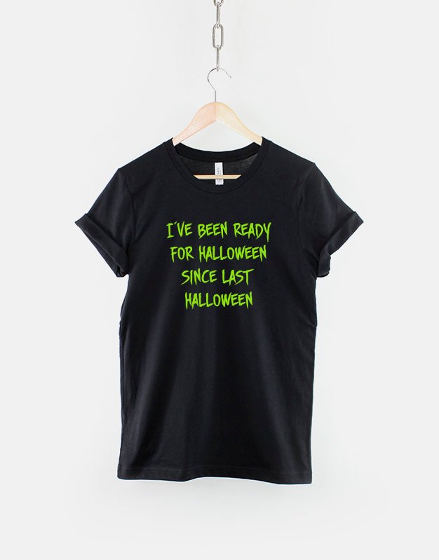 I've Been Ready For Halloween Since Last Halloween Funny Slogan Shirt / Spooky Halloween Shirts