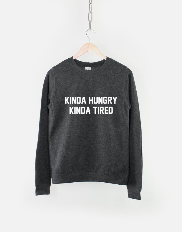 Kinda Hungry Kinda Tired / Hungry Crew Neck Sweatshirt