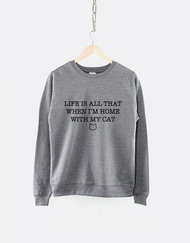 Life Is All That When I'm Home With My Cat Crew Neck Sweatshirt
