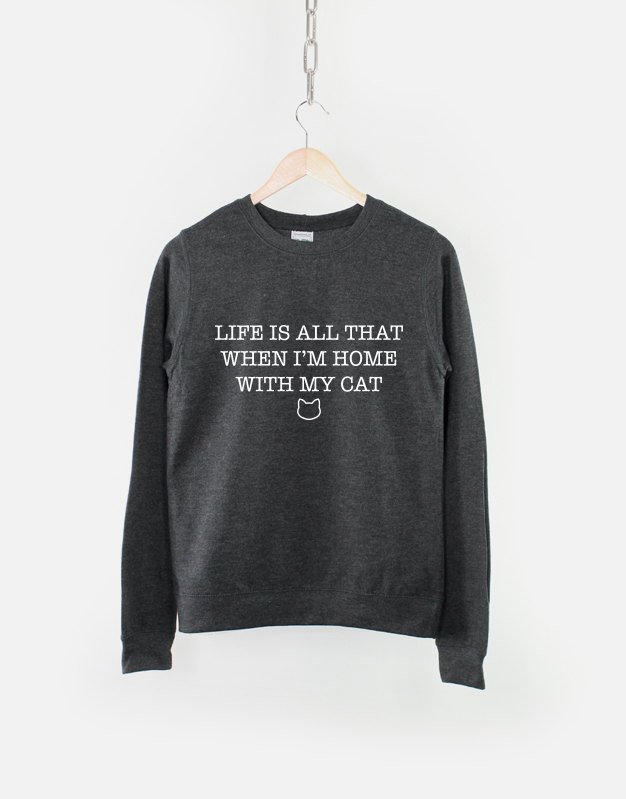 Life Is All That When I'm Home With My Cat Crew Neck Sweatshirt
