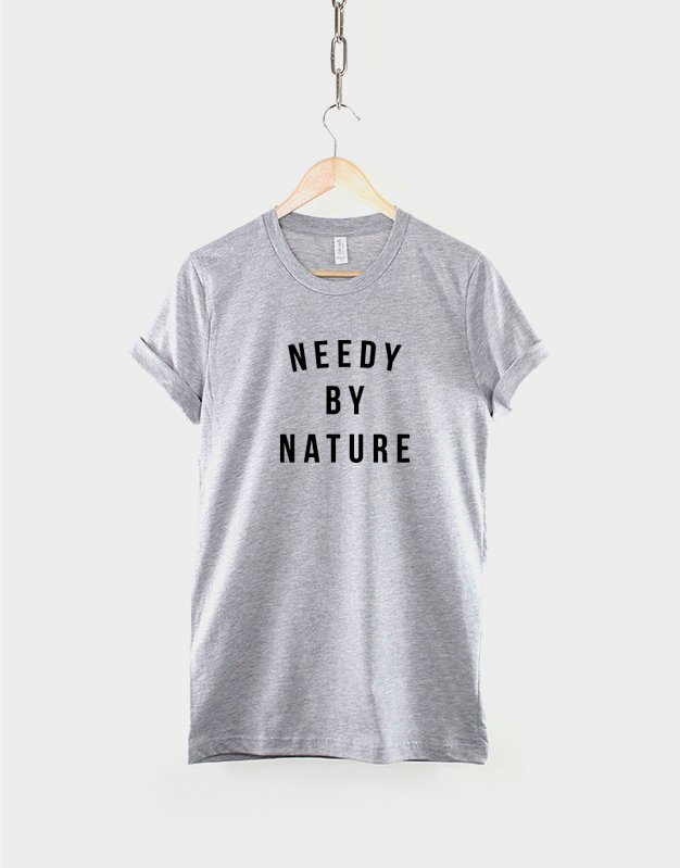 Needy by Nature Slogan T-Shirt