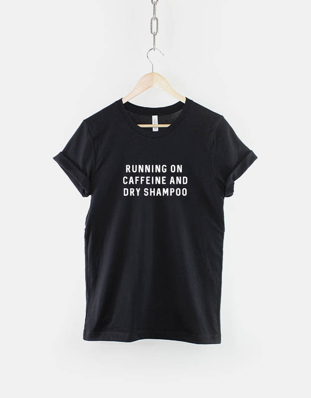Running On Caffeine and Dry Shampoo T-Shirt / Festival Girl / Busy Girl T-shirt