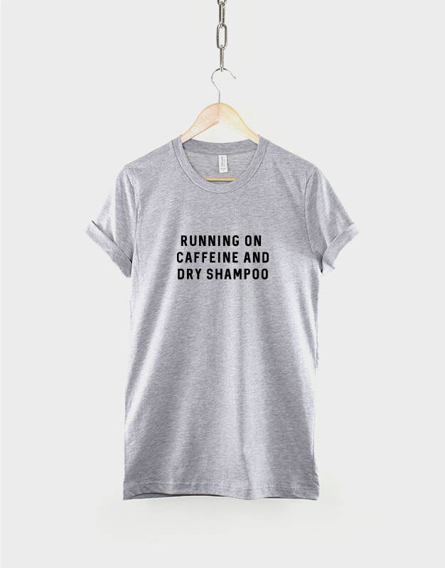 Running On Caffeine and Dry Shampoo T-Shirt / Festival Girl / Busy Girl T-shirt