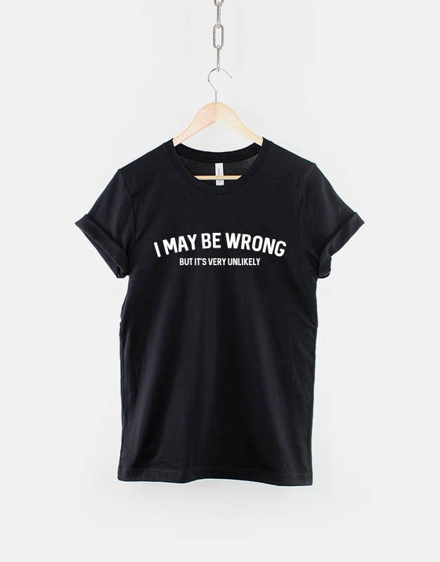 Sarcastic Slogan T-Shirt / I May Be Wrong But Its Very Unlikely Funny Womens Shirt