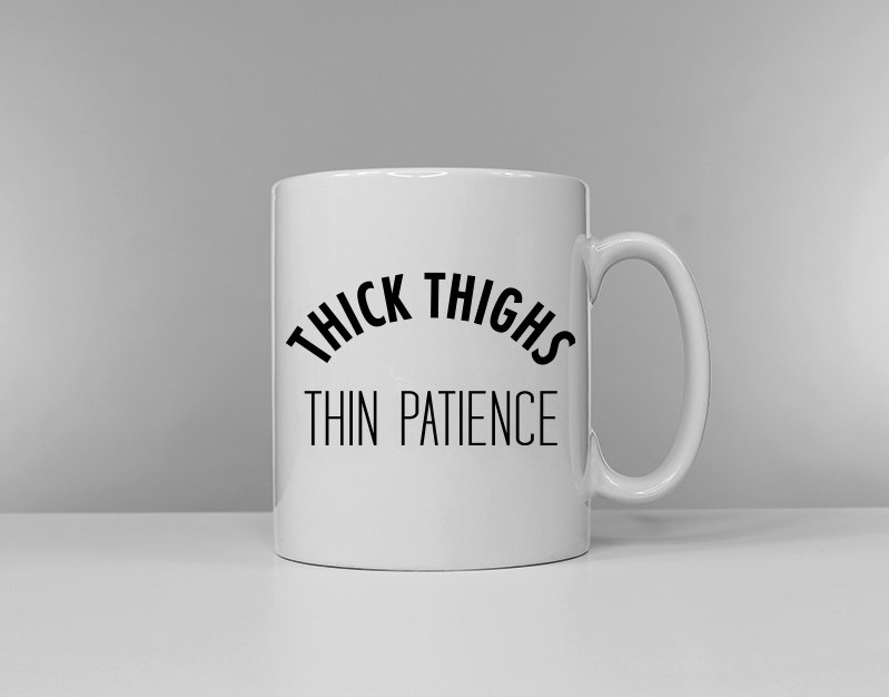 Thick Thighs Thin Patience Funny Slogan Mug